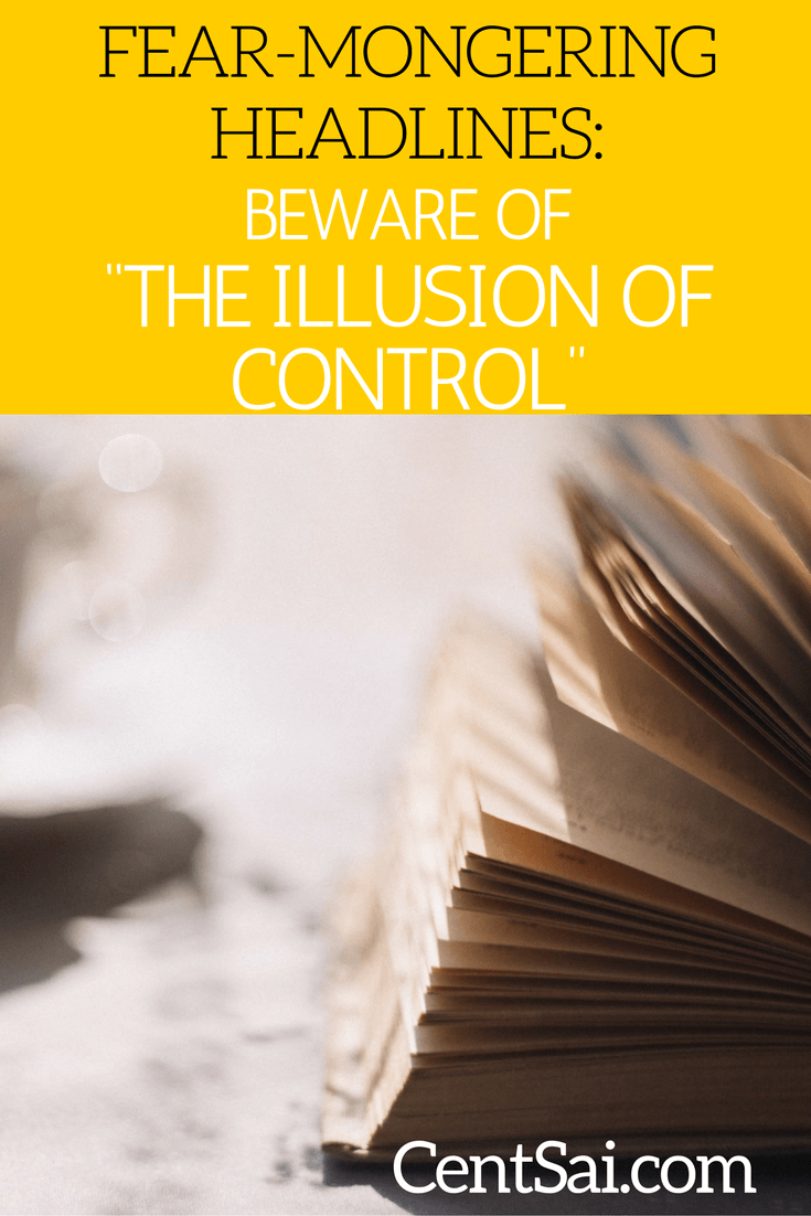 Fear-Mongering Headlines: Beware of "The Illusion Of Control"