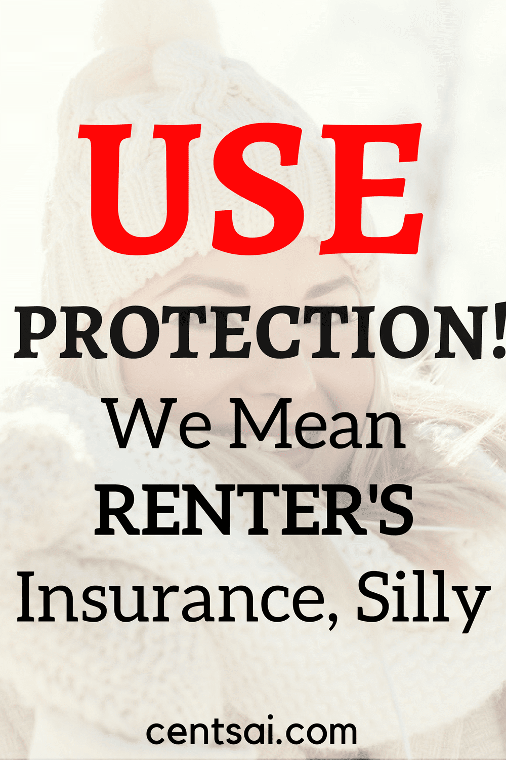 Use Protection! We Mean Renter’s Insurance, Silly. Don't get complacent – if an emergency occurs, landlord's insurance won't protect you if the worst happens.