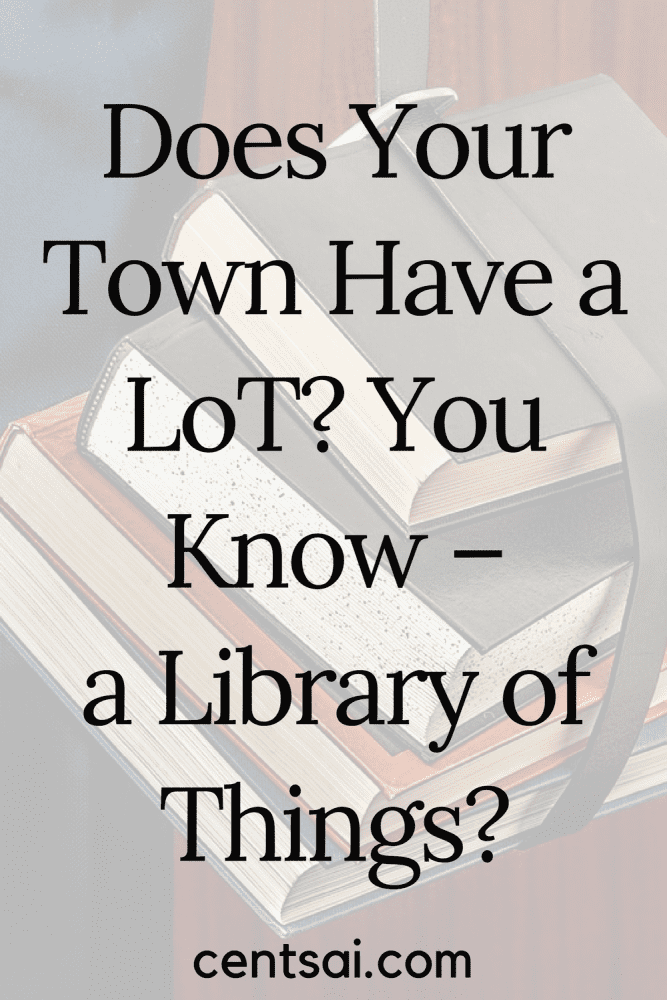Does Your Town Have a LoT? You Know – a Library of Things?